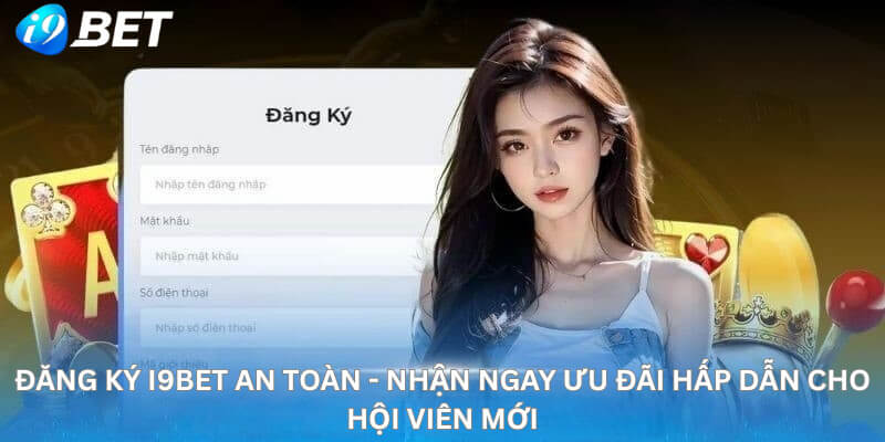 Đăng Ký i9Bet An Toàn - Nhận Ngay Ưu Đãi Hấp Dẫn Cho Hội Viên Mới