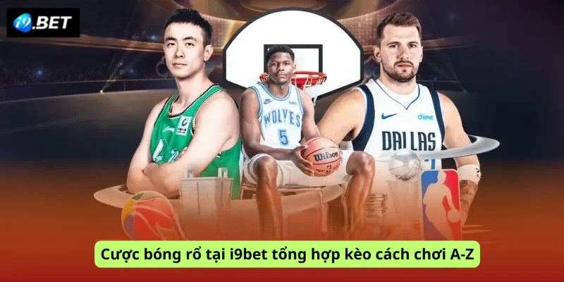 Cược bóng rổ tại i9bet tổng hợp kèo cách chơi A-Z